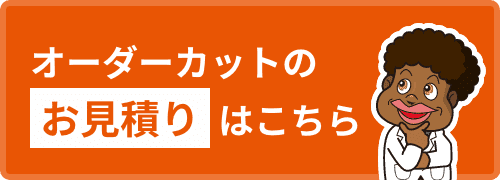オーダーカットのお見積りはこちら