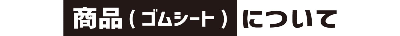 商品（ゴムシート）について
