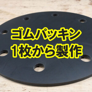 ゴムパッキンを1枚から製作いたします！