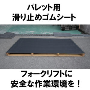 パレット用滑り止めゴムシート　フォークリフトに安全な作業環境を！