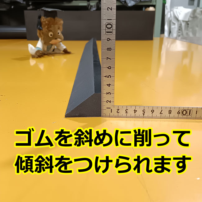 ゴムを斜めに削って傾斜をつけられます